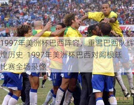 1997年美洲杯巴西阵容，重温巴西队辉煌历史  1997年美洲杯巴西对阿根廷比赛全场录像