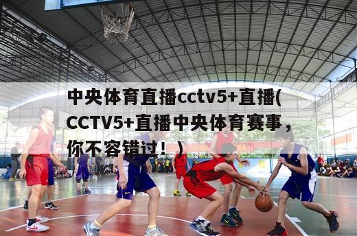 中央体育直播cctv5+直播(CCTV5+直播中央体育赛事，你不容错过！)