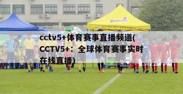 cctv5+体育赛事直播频道(CCTV5+：全球体育赛事实时在线直播)